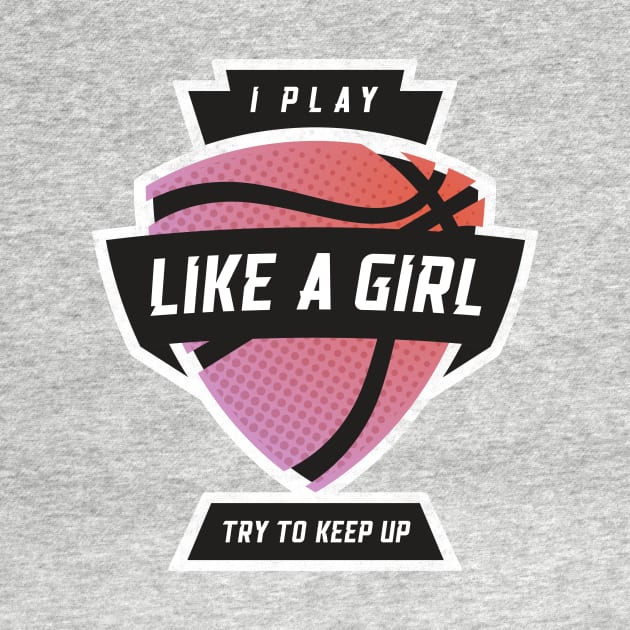 I Play Like A Girl, Try To Keep Up Basketball Pink by BooTeeQue